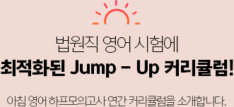 법원직 영어시험에 최적화된 Jump - Up 커리큘럼 !