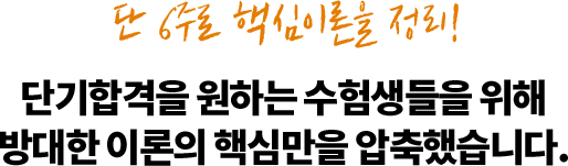 단기합격을 원하는 수험생들을 위해방대한 이론의 핵심만을 압축했습니다.