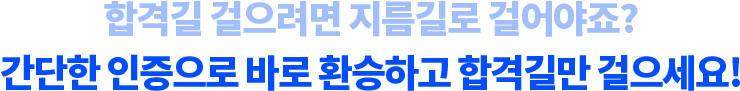 간단한 인증으로 바로 환승하고 합격길만 걸으세요!