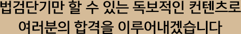 법검단기만 할 수 있는 독보적인 컨텐츠로 여러분의 합격을 이루어내겠습니다