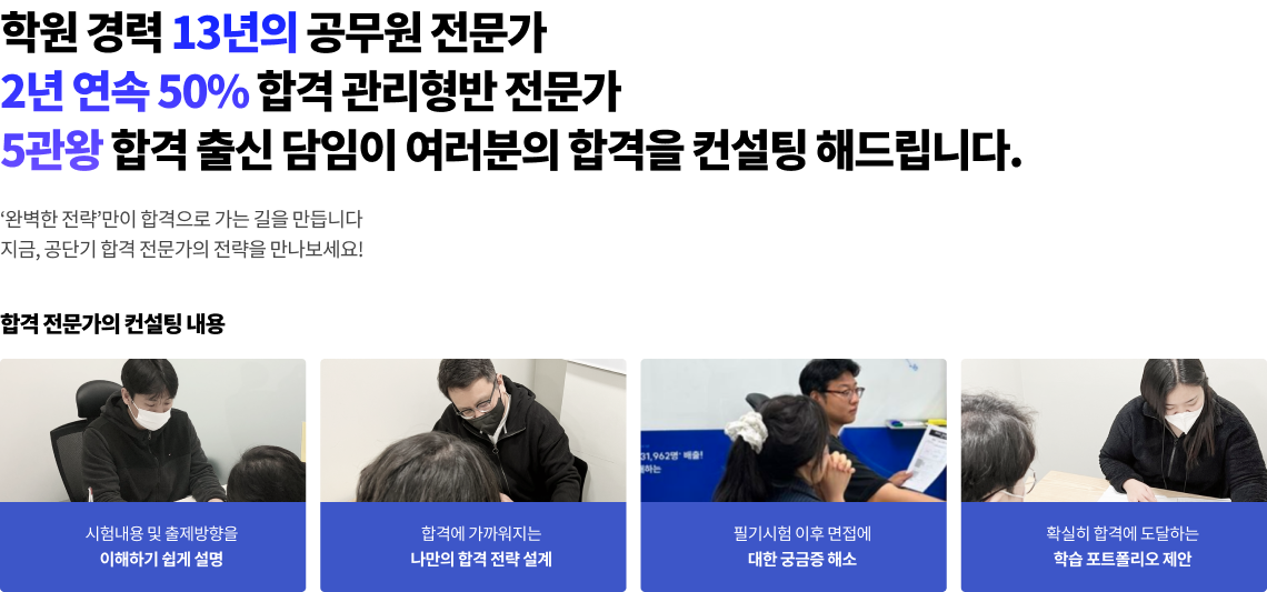 학원 경력 13년의 공무원 전문가 2년 연속 50% 합격 관리형반 전문가 5관왕 합격 출신 담임이 여러분의 합격을 컨설팅 해드립니다.