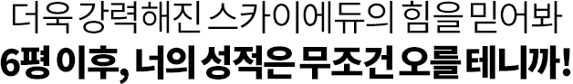 더욱 강력해진 스카이에듀의 힘을 믿어봐 6평 이후, 너의 성적은 무조건 오를 테니까!